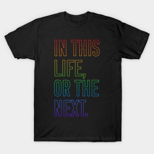 In this life or the next (rainbow outline text) T-Shirt